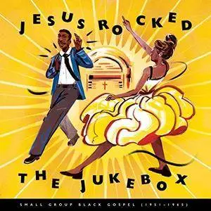 VA - Jesus Rocked The Jukebox: Small Group Black Gospel (1951-1965) (2017)