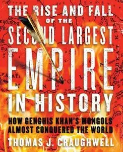 The Rise and Fall of the Second Largest Empire in History: How Genghis Khan's Mongols Almost Conquered the World (Repost)