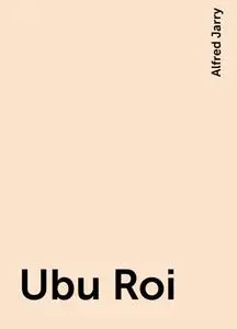 «Ubu Roi» by Alfred Jarry
