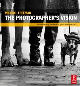 The Photographer's Vision: Understanding and Appreciating Great Photography