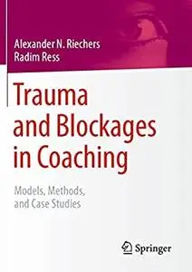 Trauma and Blockages in Coaching: Models, Methods, and Case Studies