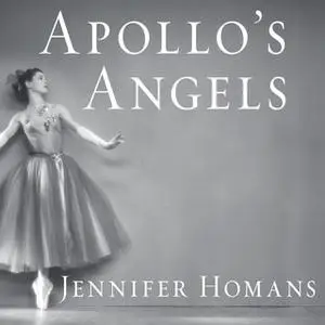 «Apollo's Angels: A History of Ballet» by Jennifer Homans