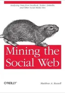 Mining the Social Web: Analyzing Data from Facebook, Twitter, LinkedIn, and Other Social Media Sites [Repost]