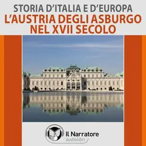 «Storia d'Italia e d'Europa - vol. 40 - L'Austria degli Asburgo nel XVII secolo» by AA.VV. (a cura di Maurizio Falghera)