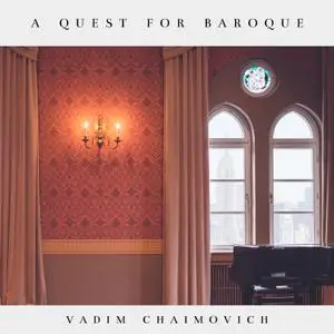 Vadim Chaimovich - A Quest for Baroque (2021) [Official Digital Download]