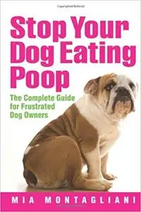Stop Your Dog Eating Poop: The Complete Guide for Frustrated Dog Owners