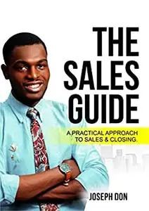 THE SALES GUIDE: A Practical Approach To Sales & Closing