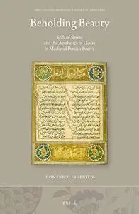Beholding Beauty Sadi of Shiraz and the Aesthetics of Desire in Medieval Persian Poetry