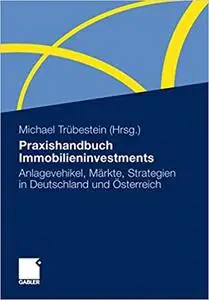 Praxishandbuch Immobilieninvestments: Anlagevehikel, Märkte, Strategien in Deutschland und Österreich