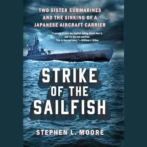 Strike of the Sailfish: Two Sister Submarines and the Sinking of a Japanese Aircraft Carrier [Audiobook]