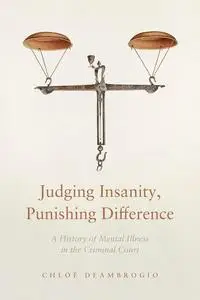 Judging Insanity, Punishing Difference: A History of Mental Illness in the Criminal Court