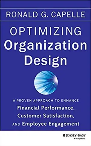 Optimizing Organization Design: A Proven Approach to Enhance Financial Performance, Customer Satisfaction and Employee Engageme