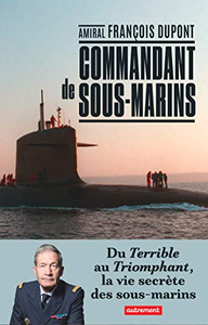 Commandant de sous-marin : Du Terrible au Triomphant, la vie secrète des sous-marins - François Dupont