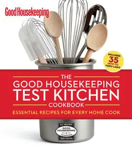 The Good Housekeeping Test Kitchen Cookbook: Essential Recipes for Every Home Cook (Repost)