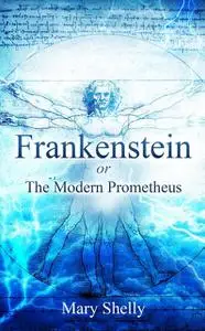 «Frankenstein; Or, The Modern Prometheus» by Mary Shelley