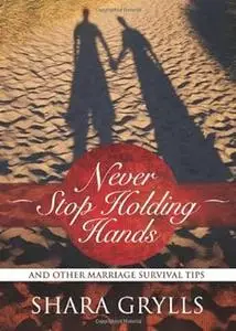 Never stop holding hands: and other marriage survival tips