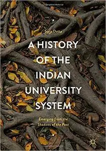 A History of the Indian University System: Emerging from the Shadows of the Past