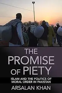 The Promise of Piety: Islam and the Politics of Moral Order in Pakistan
