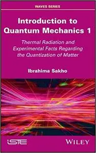 Introduction to Quantum Mechanics 1: Thermal Radiation and Experimental Facts of the Quantization of Matter