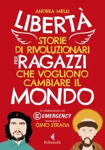 Andrea Melis - Libertà. Storie di rivoluzionari per ragazzi che vogliono cambiare il mondo