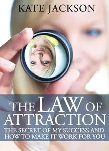 The Law of Attraction: The Secret of My Success and How to Make It Work for You
