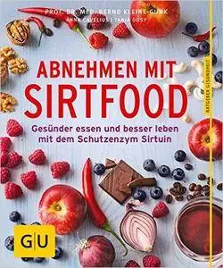 Abnehmen mit Sirtfood: Gesünder essen und besser leben mit dem Schutzenzym Sirtuin