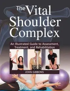 The Vital Shoulder Complex: An Illustrated Guide to Assessment, Treatment, and Rehabilitation