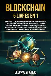 BLOCKCHAIN: (5 livres en 1) Blockchain, Cryptocurrency, Bitcoin, NFT, Metaverse.