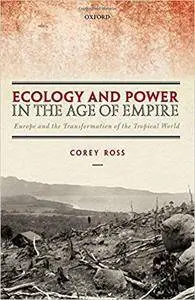 Ecology and Power in the Age of Empire: Europe and the Transformation of the Tropical World