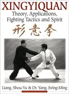 Xingyiquan: Theory, Applications, Fighting Tactics and Spirit