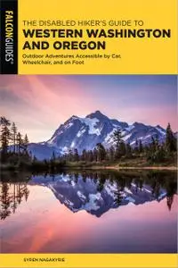 The Disabled Hiker's Guide to Western Washington and Oregon: Outdoor Adventures Accessible by Car, Wheelchair, and on Foot