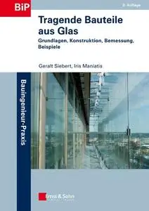 Tragende Bauteile aus Glas: Grundlagen, Konstruktion, Bemessung, Beispiele