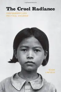 The Cruel Radiance: Photography and Political Violence by Susie Linfield [Repost]