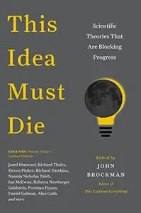 This Idea Must Die: Scientific Theories That Are Blocking Progress