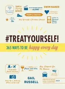 «Treat Yourself!: 365 Ways to Be Happy Every Day» by Gail Russell