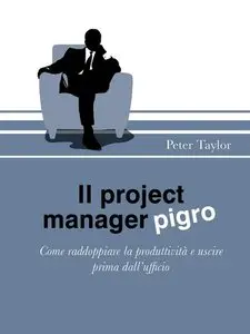 Peter Taylor - Il project manager pigro. Come raddoppiare la produttività e uscire prima dall'ufficio