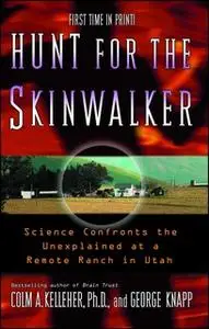 «Hunt for the Skinwalker: Science Confronts the Unexplained at a Remote Ranch in Utah» by Colm A. Kelleher,George Knapp