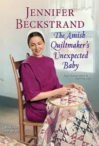 «The Amish Quiltmaker's Unexpected Baby» by Jennifer Beckstrand