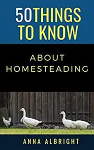50 THINGS TO KNOW ABOUT HOMESTEADING