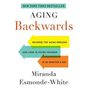 Aging Backwards: Reverse the Aging Process and Look 10 Years Younger in 30 Minutes a Day [Audiobook] (Repost)