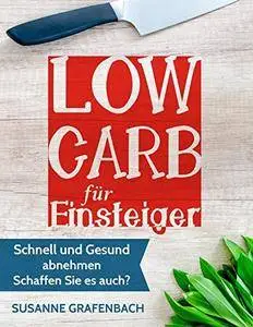 Low Carb für Einsteiger: Schnell und Gesund abnehmen (Rezepte) - Schaffen Sie es auch?