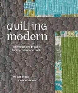 Quilting Modern: Techniques and Projects for Improvisational Quilts