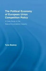 The Political Economy of European Union Competition Policy: A Case Study of the Telecommunications Industry