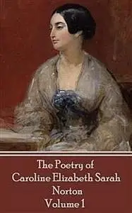 «The Poetry of Caroline Elizabeth Sarah Norton - Volume 1» by Caroline Elizabeth Sarah Norton