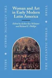 Woman and Art in Early Modern Latin America (The Atlantic World)