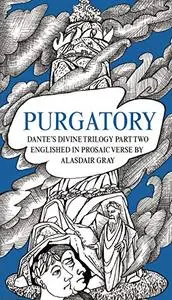 PURGATORY: Dante's Divine Trilogy Part Two. Decorated and Englished in Prosaic Verse by Alasdair Gray