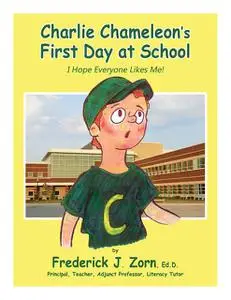 «Charlie Chameleon's First Day at School: I Hope Everyone Likes Me» by Frederick J. Zorn