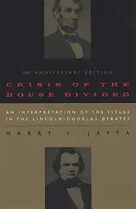 Crisis of the House Divided: An Interpretation of the Issues in the Lincoln-Douglas Debates, 50th Anniversary Edition