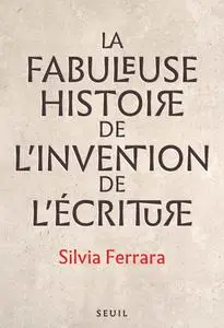 Silvia Ferrara, "La fabuleuse histoire de l'invention de l'écriture"