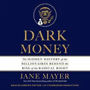 Dark Money: The Hidden History of the Billionaires Behind the Rise of the Radical Right [Audiobook]